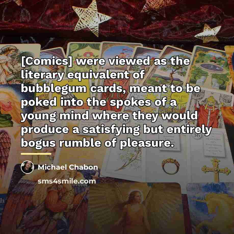 “[Comics] were viewed as the literary equivalent of bubblegum cards,…” quote by Michael Chabon
