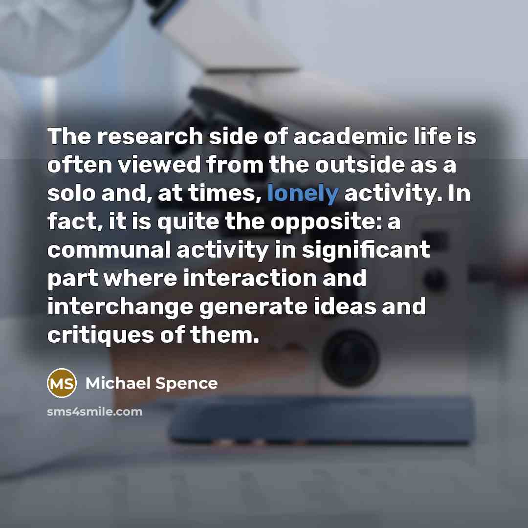 “The research side of academic life is often viewed from…” quote by Michael Spence