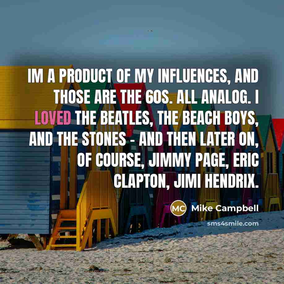 “Im a product of my influences, and those are the…” quote by Mike Campbell