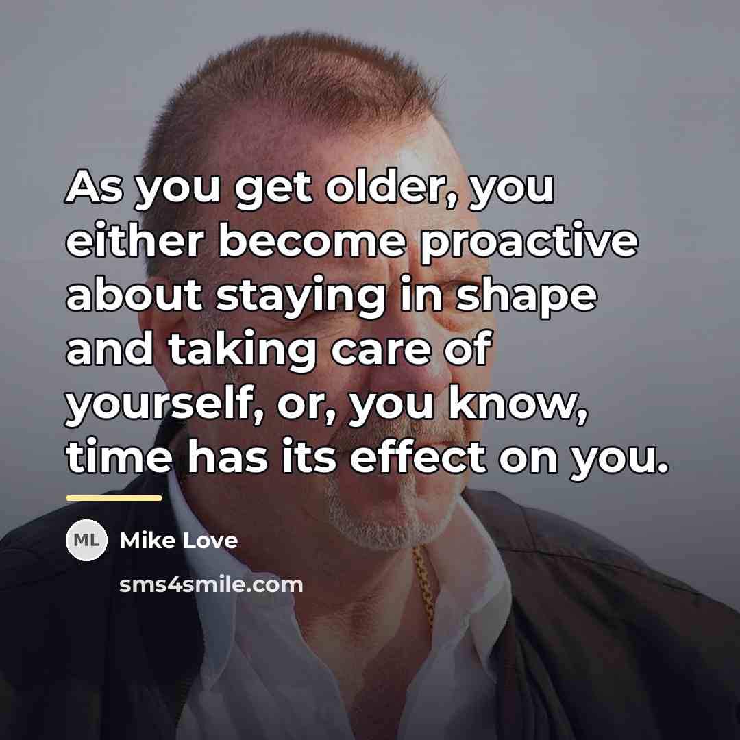 “As you get older, you either become proactive about staying…” quote by Mike Love