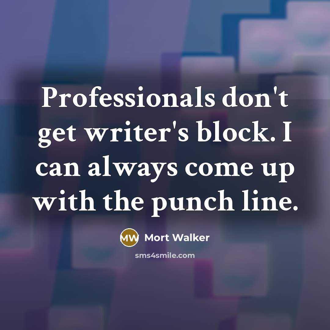 “Professionals don't get writer's block. I can always come up…” quote by Mort Walker