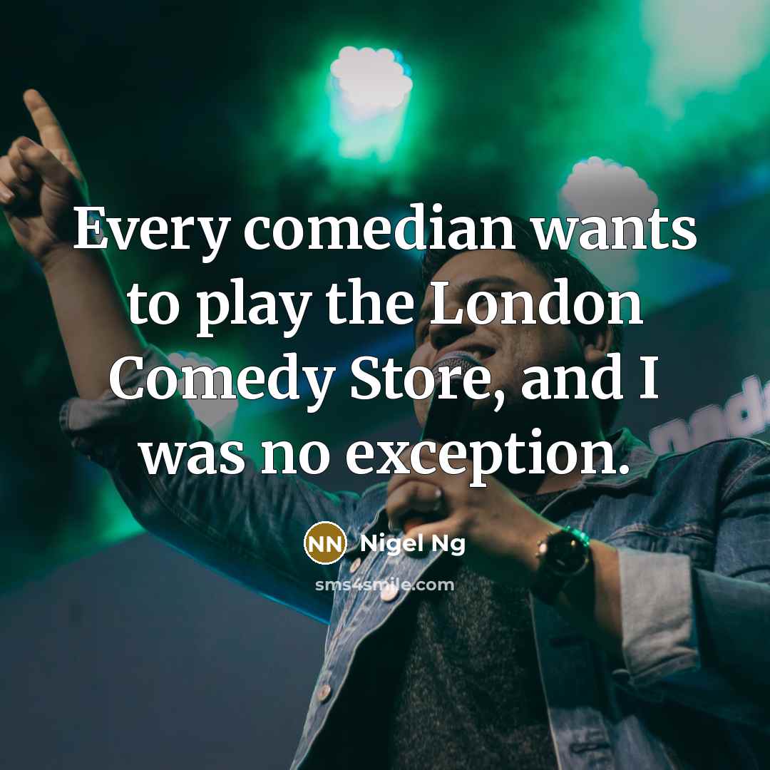 “Every comedian wants to play the London Comedy Store, and…” quote by Nigel Ng