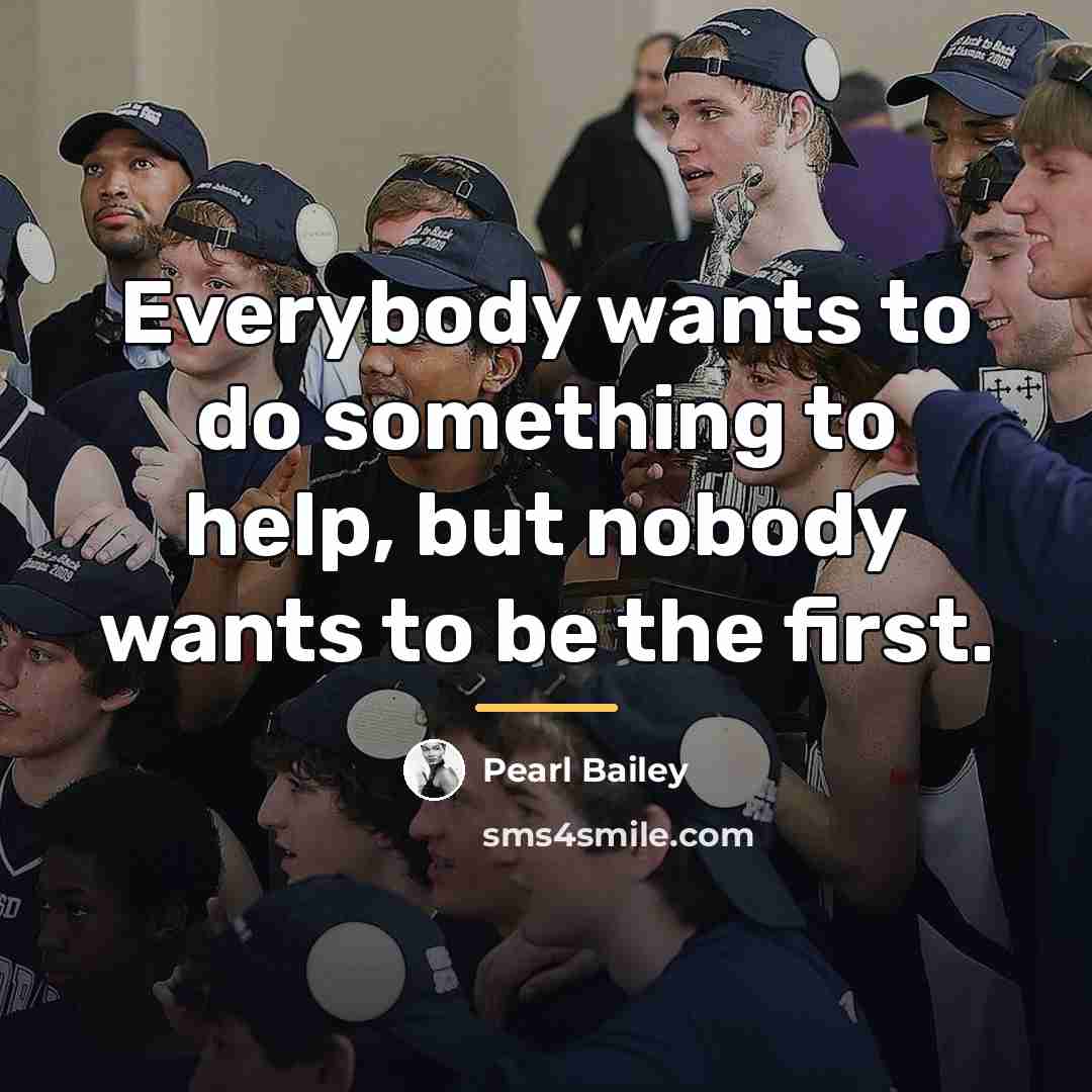 “Everybody wants to do something to help, but nobody wants…” quote by Pearl Bailey