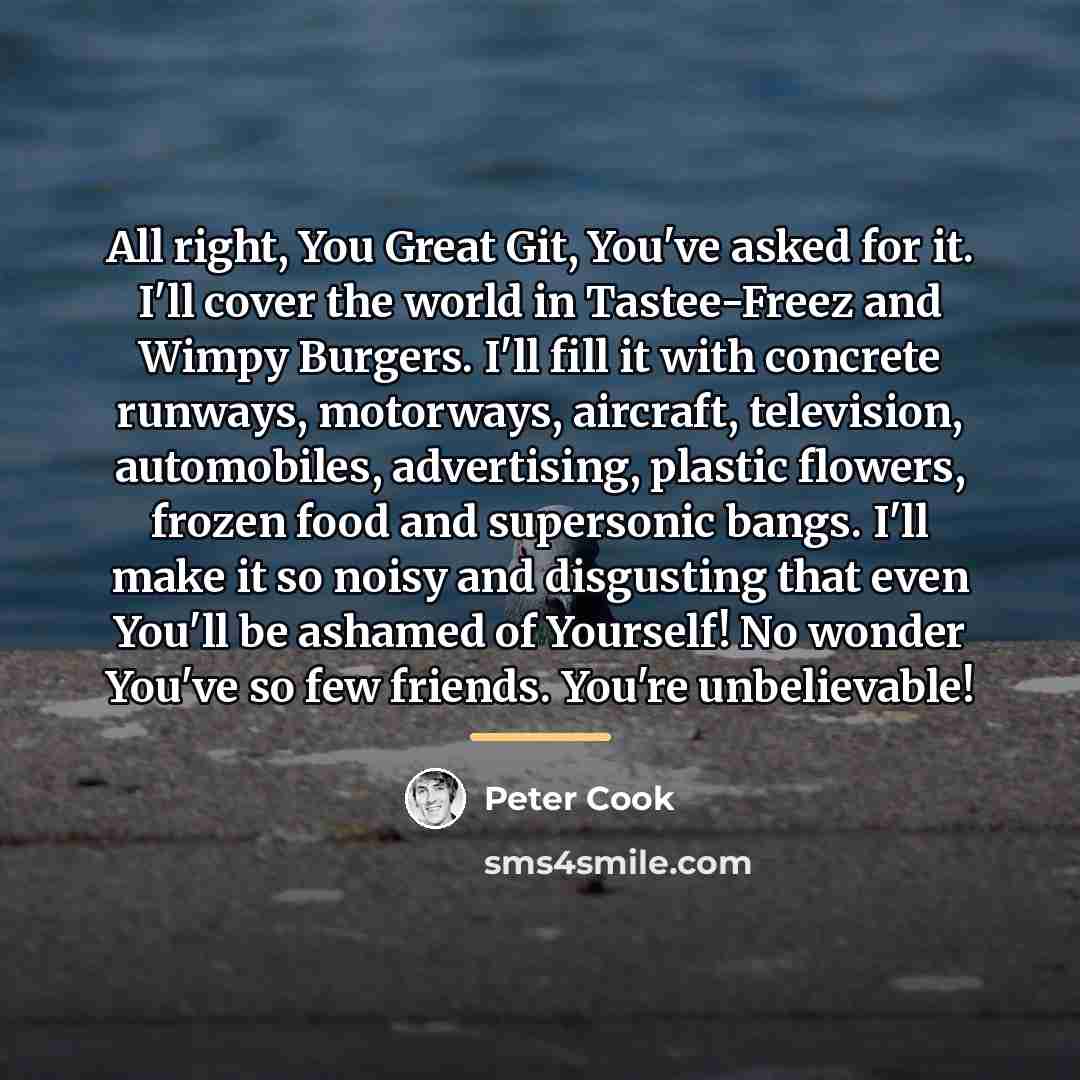 “All right, You Great Git, You've asked for it. I'll…” quote by Peter Cook