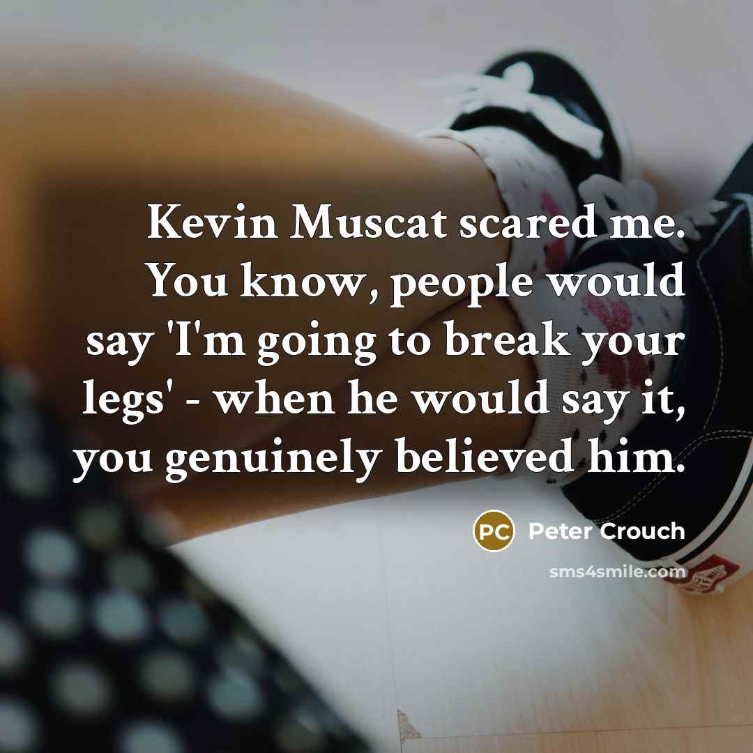 “Kevin Muscat scared me. You know, people would say 'I'm…” quote by Peter Crouch