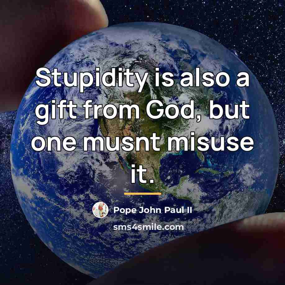 “Stupidity is also a gift from God, but one musnt…” quote by Pope John Paul II