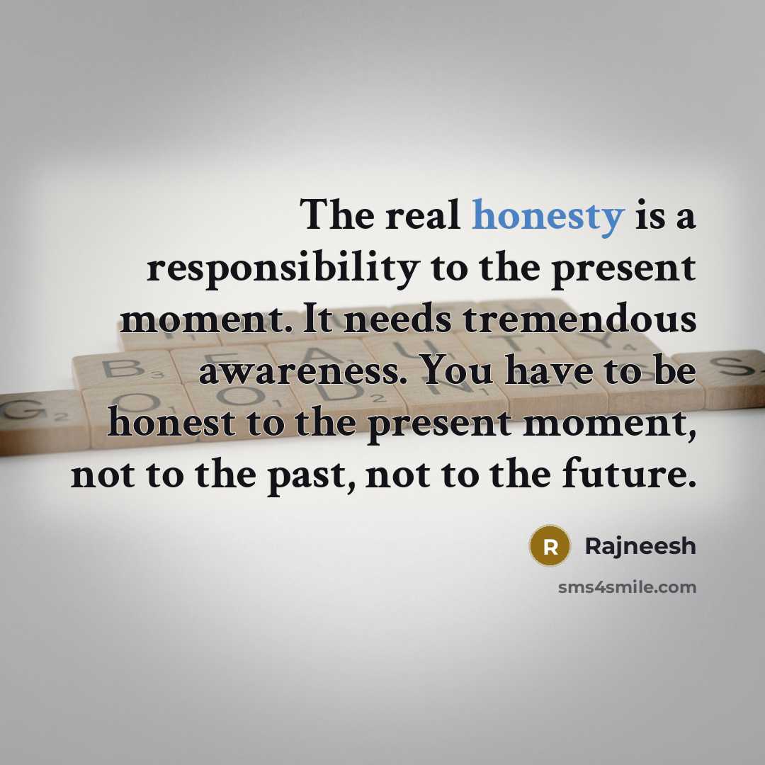 “The real honesty is a responsibility to the present moment.…” quote by Rajneesh