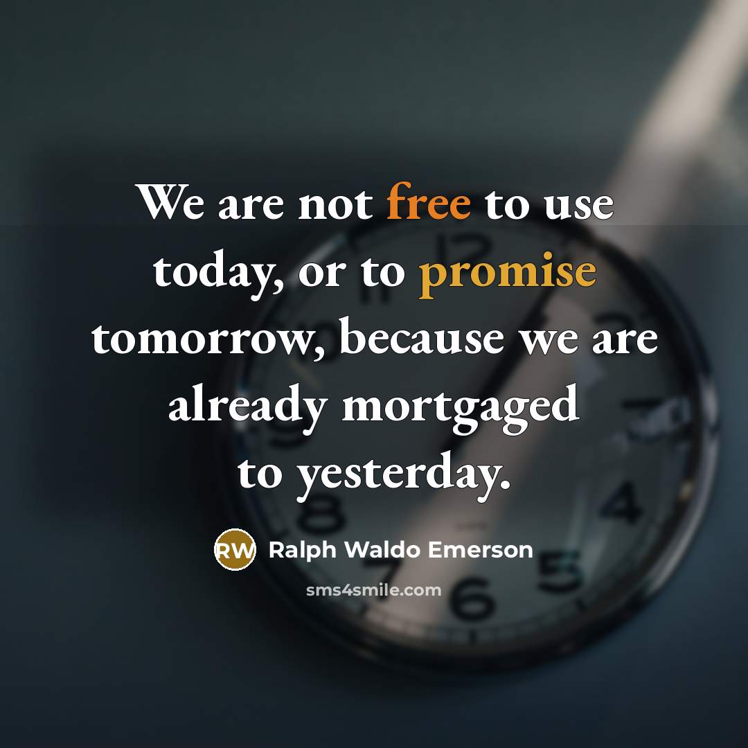 “We are not free to use today, or to promise…” quote by Ralph Waldo Emerson