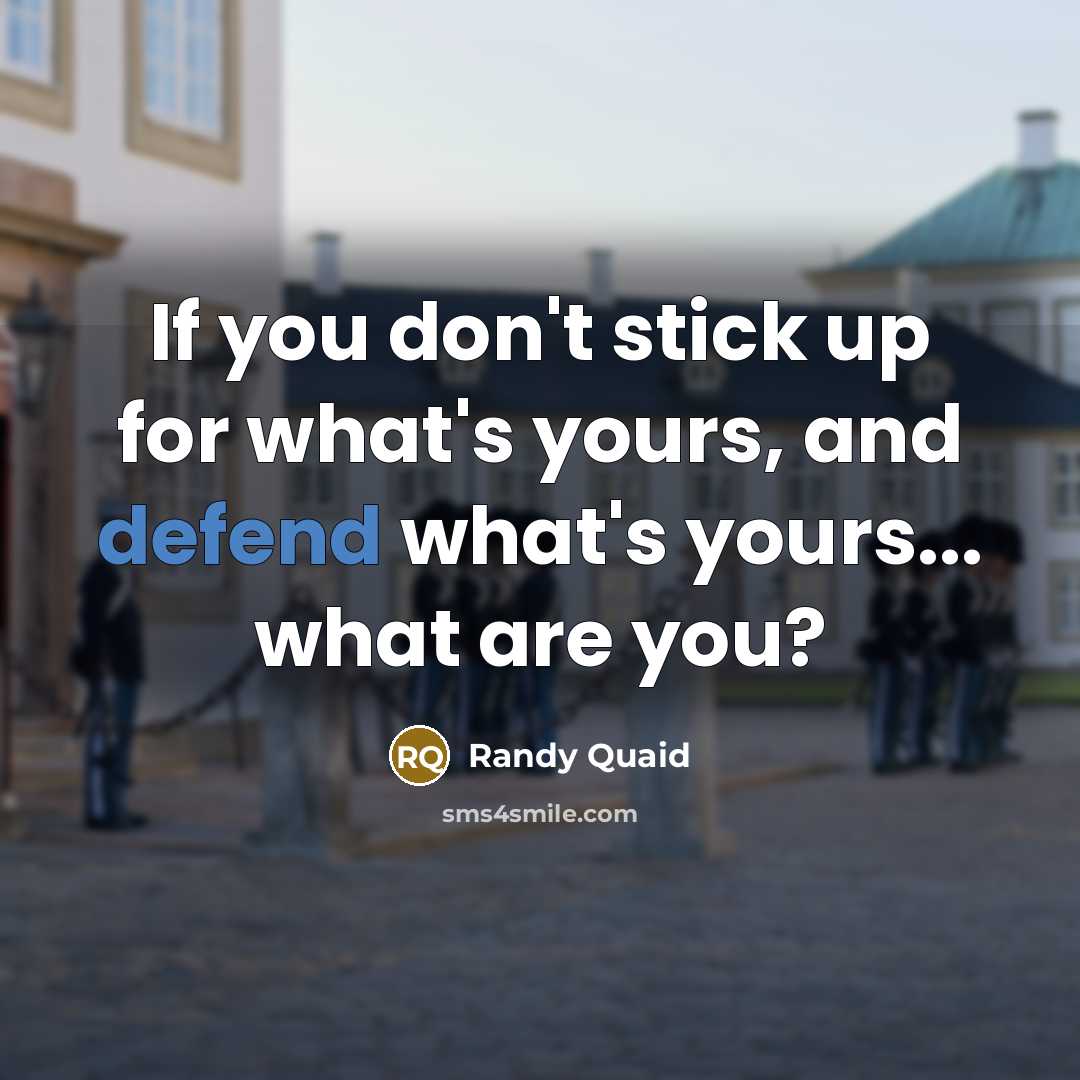 “If you don't stick up for what's yours, and defend what's yours... what are you?” quote by Randy Quaid