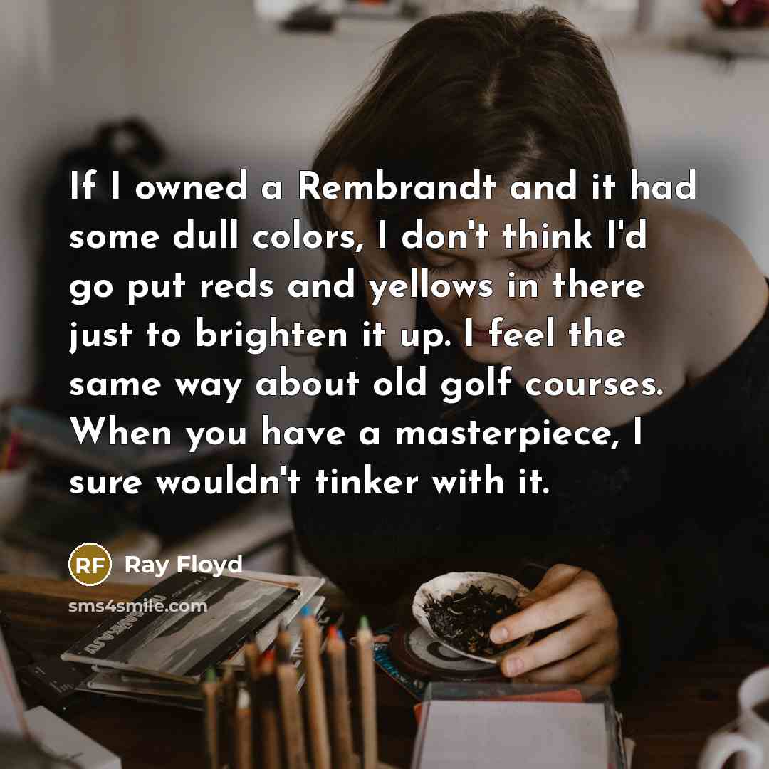 “If I owned a Rembrandt and it had some dull…” quote by Ray Floyd