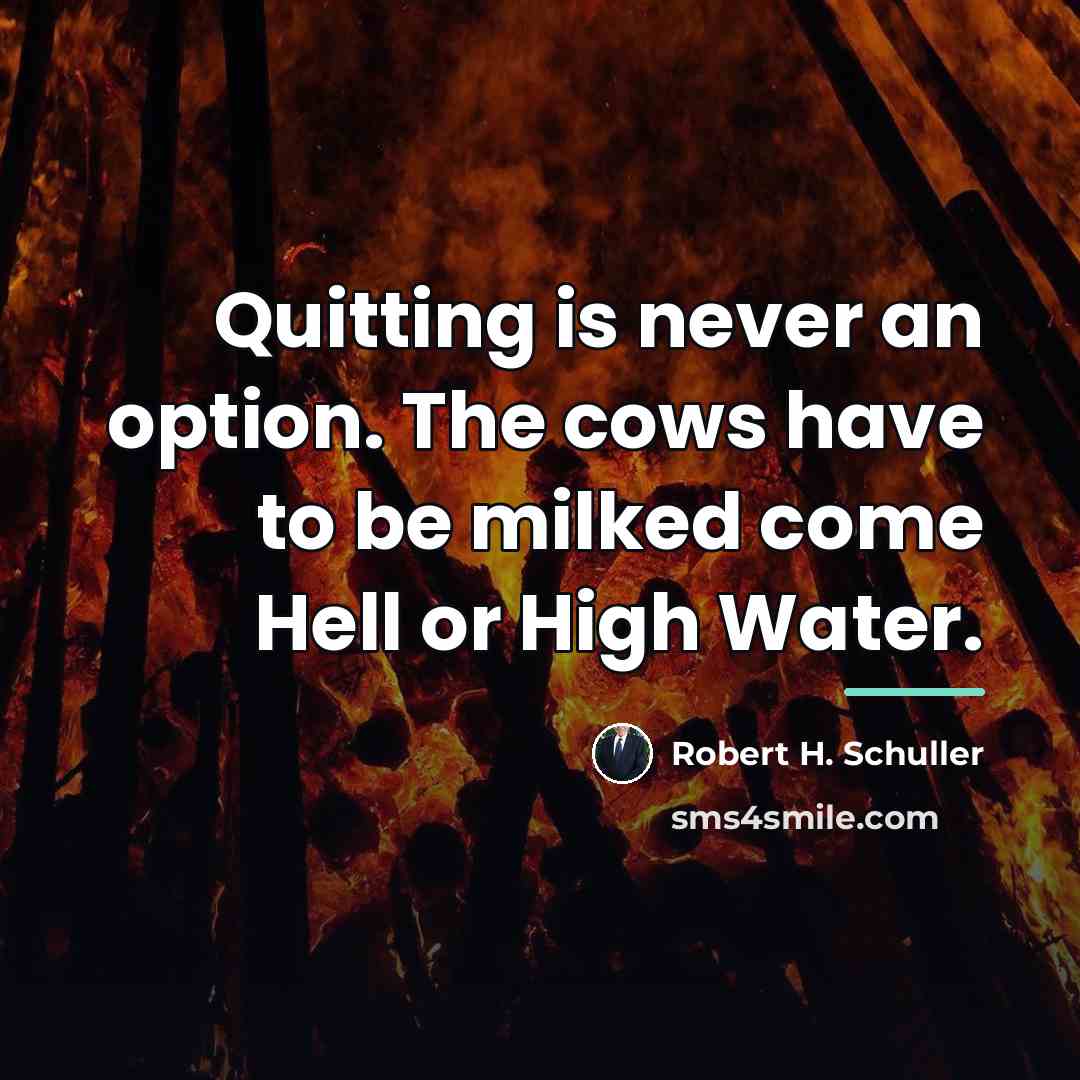 “Quitting is never an option. The cows have to be…” quote by Robert H. Schuller
