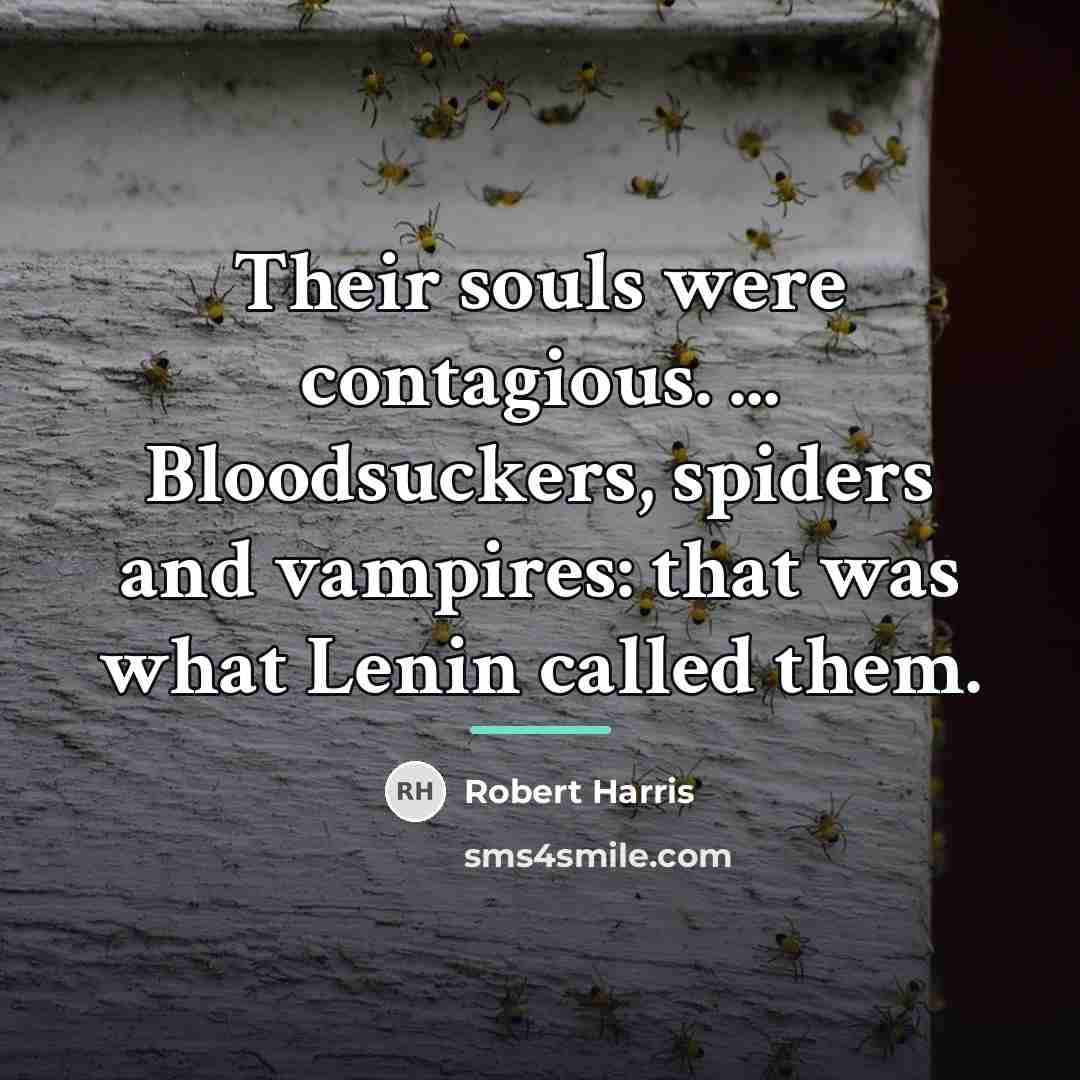 “Their souls were contagious. ... Bloodsuckers, spiders and vampires: that…” quote by Robert Harris