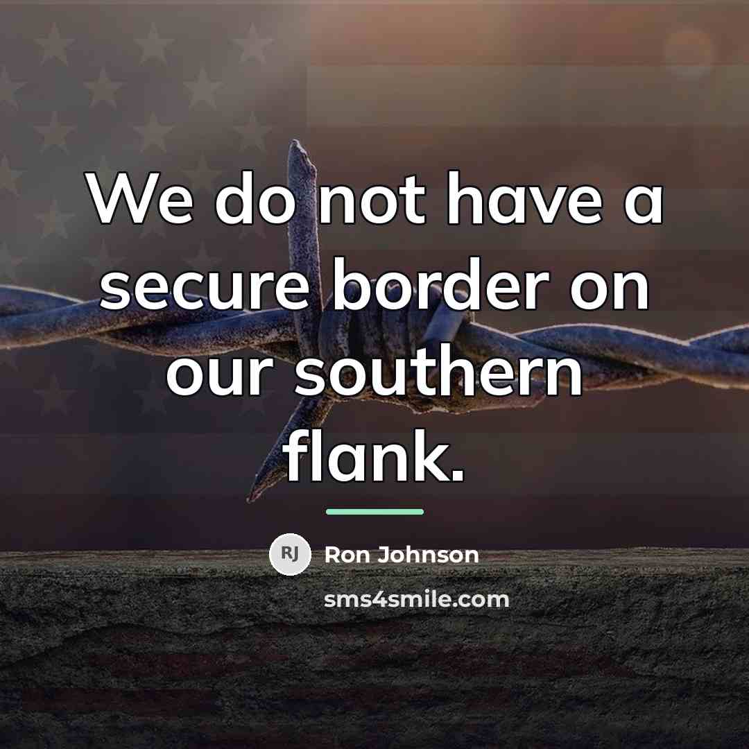 “We do not have a secure border on our southern…” quote by Ron Johnson