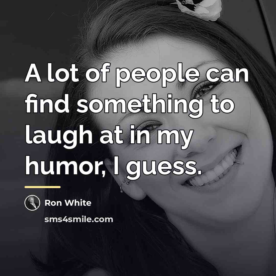 “A lot of people can find something to laugh at…” quote by Ron White