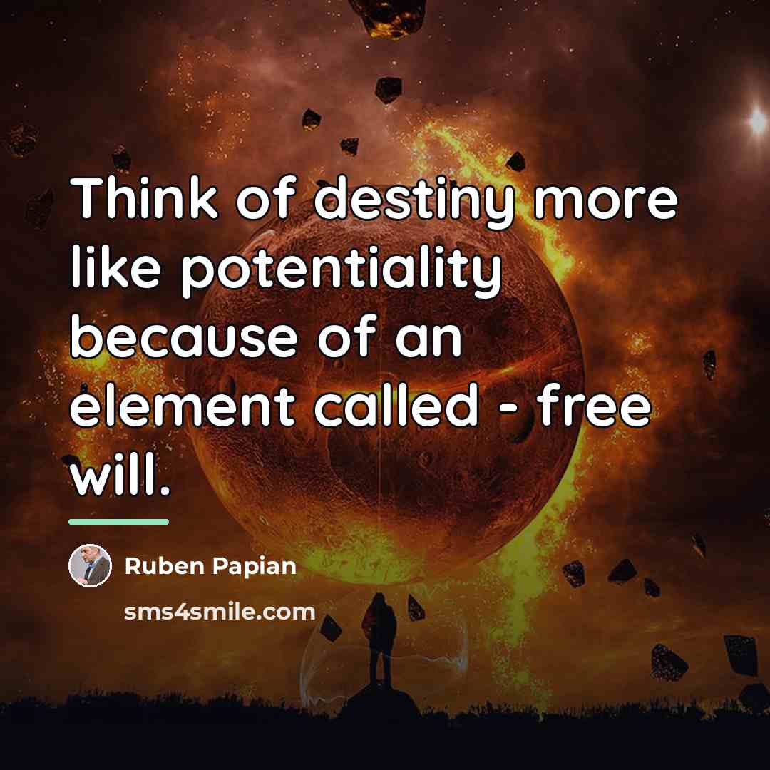“Think of destiny more like potentiality because of an element…” quote by Ruben Papian
