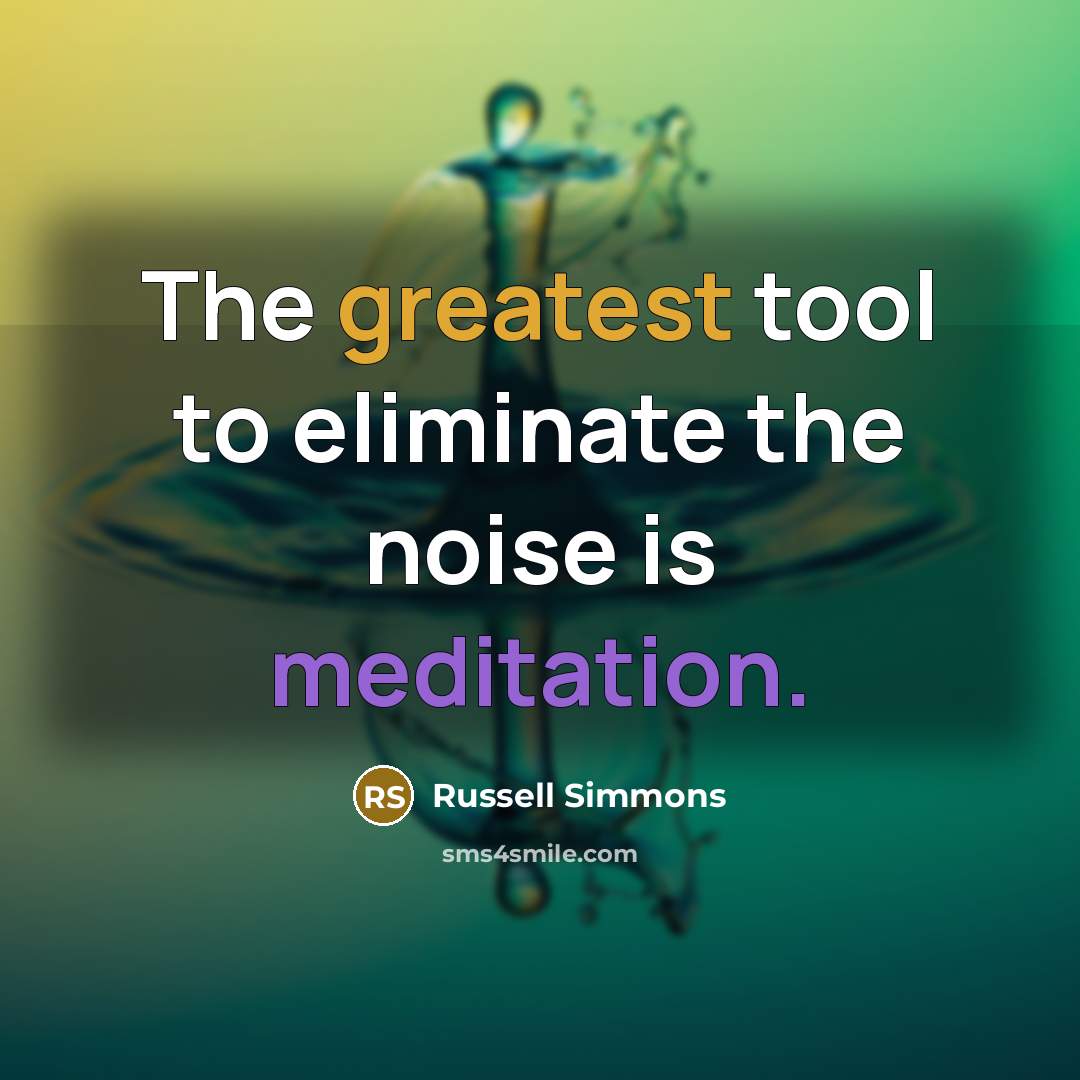 “The greatest tool to eliminate the noise is meditation.” quote by Russell Simmons