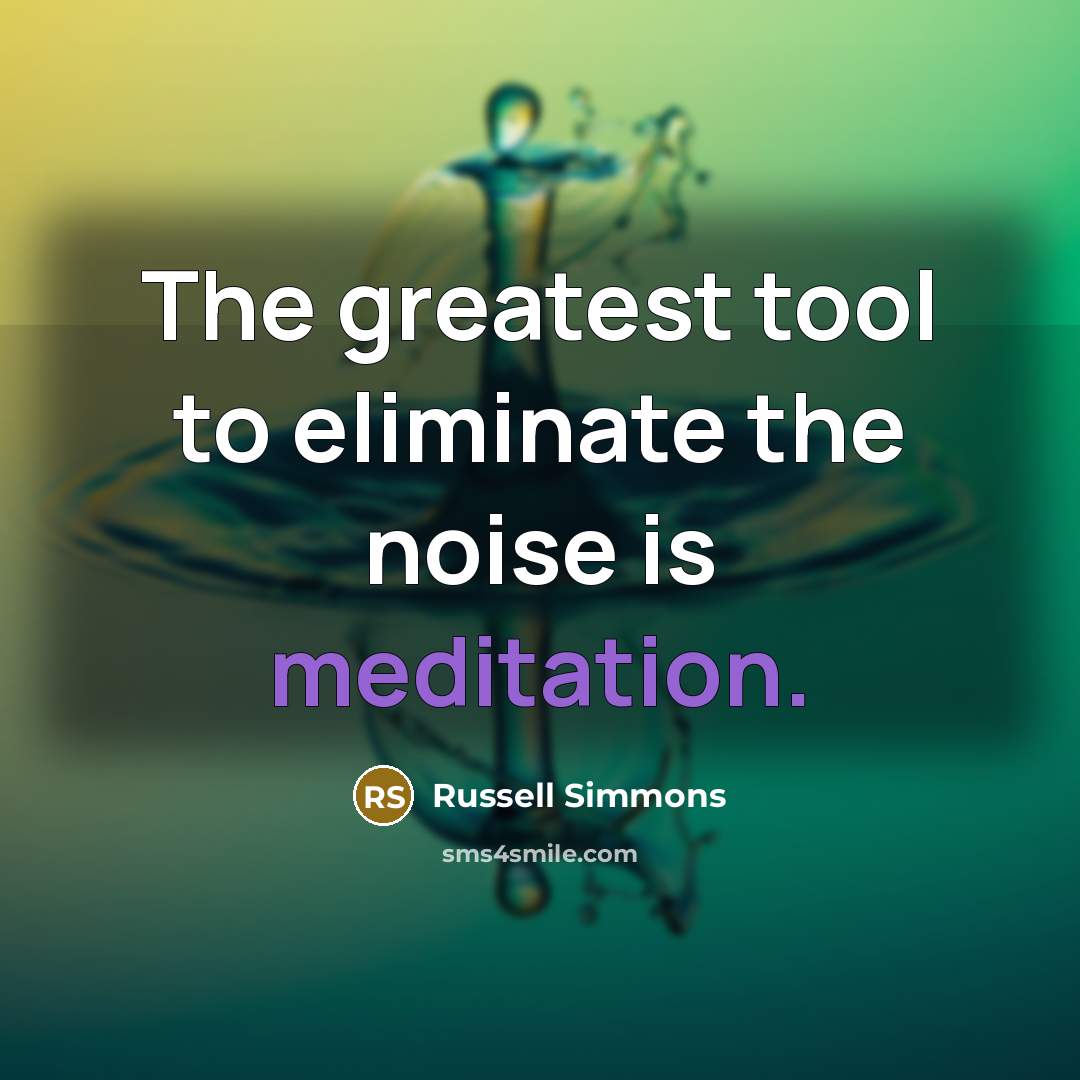 “The greatest tool to eliminate the noise is meditation.…” quote by Russell Simmons