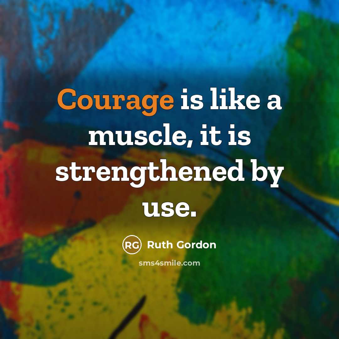“Courage is like a muscle, it is strengthened by use.…” quote by Ruth Gordon