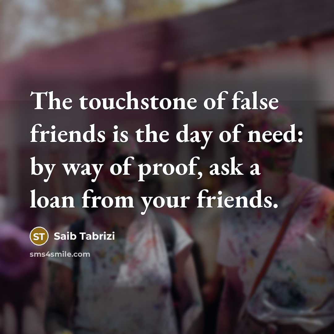 “The touchstone of false friends is the day of need:…” quote by Saib Tabrizi