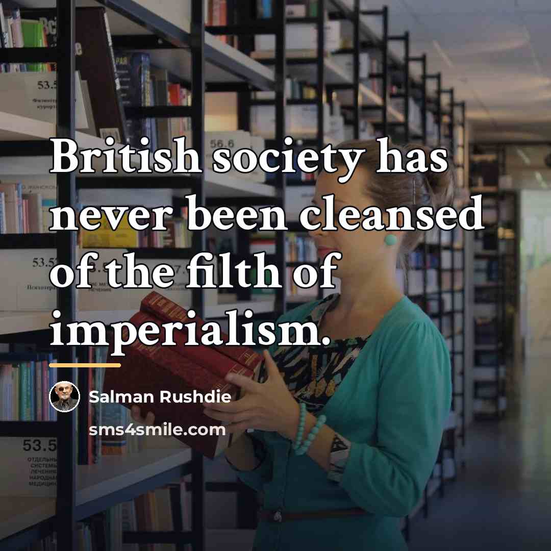 “British society has never been cleansed of the filth of…” quote by Salman Rushdie