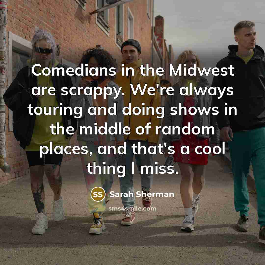 “Comedians in the Midwest are scrappy. We're always touring and…” quote by Sarah Sherman