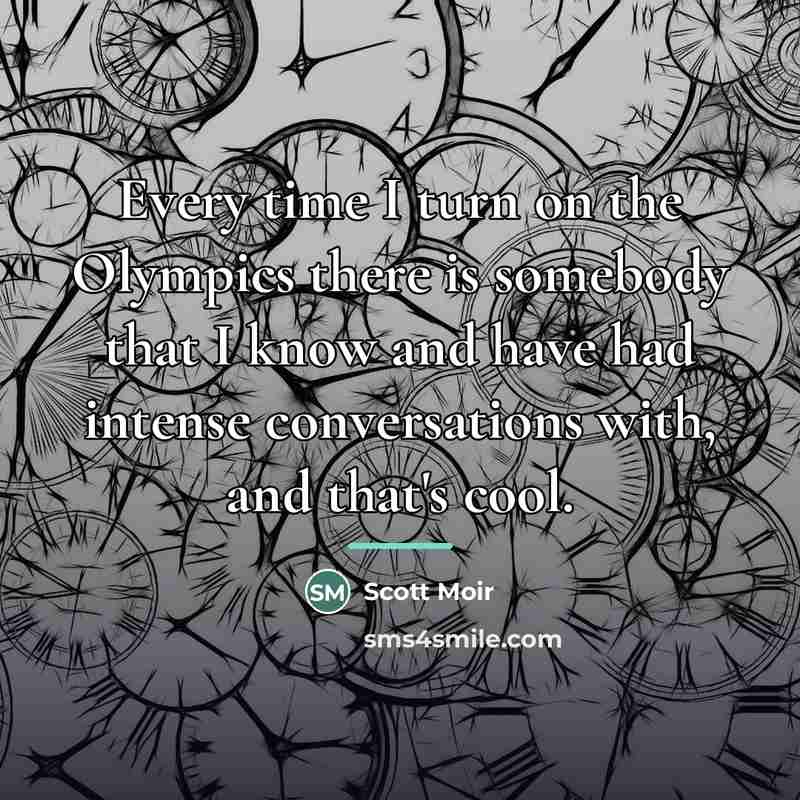 “Every time I turn on the Olympics there is somebody…” quote by Scott Moir
