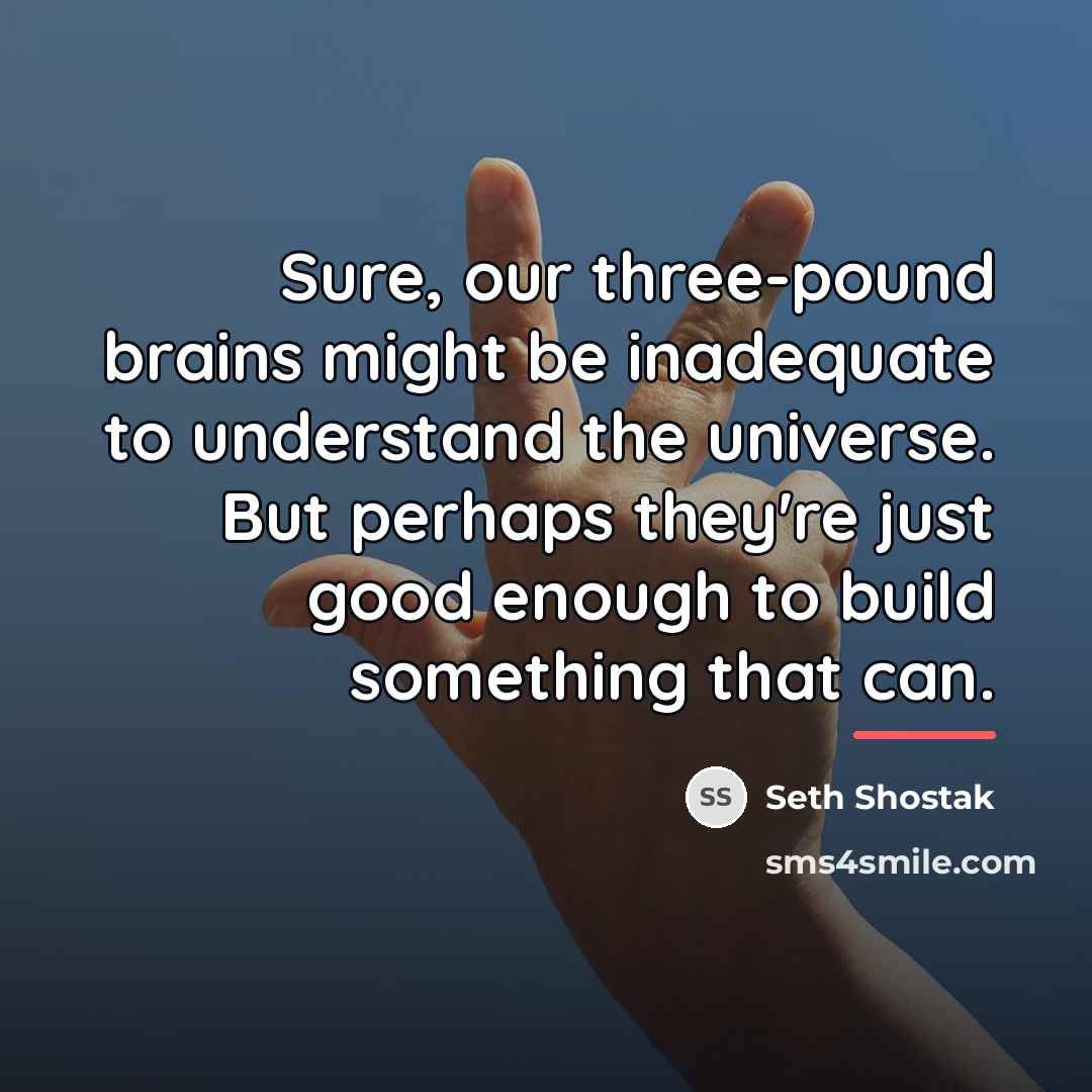 “Sure, our three-pound brains might be inadequate to understand the…” quote by Seth Shostak