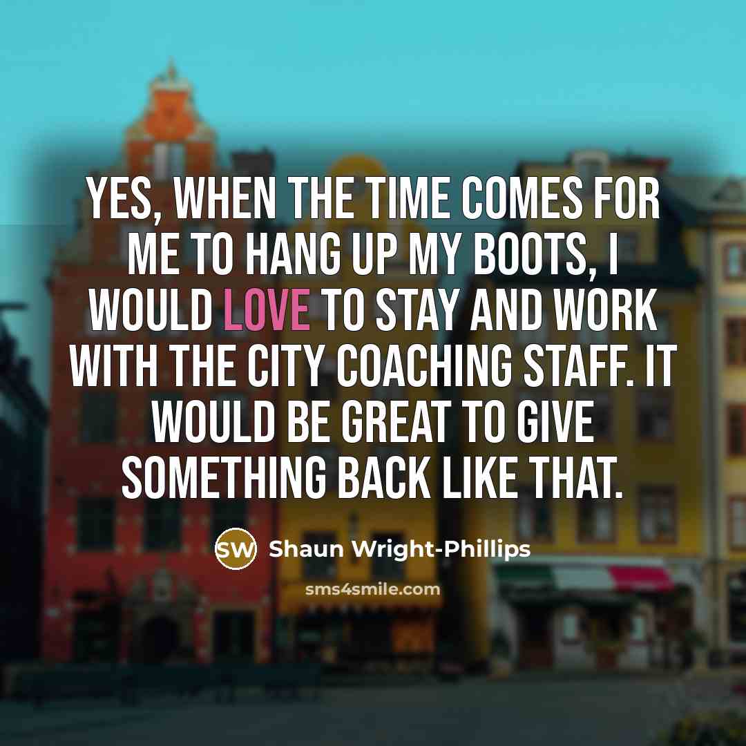 “Yes, when the time comes for me to hang up…” quote by Shaun Wright-Phillips