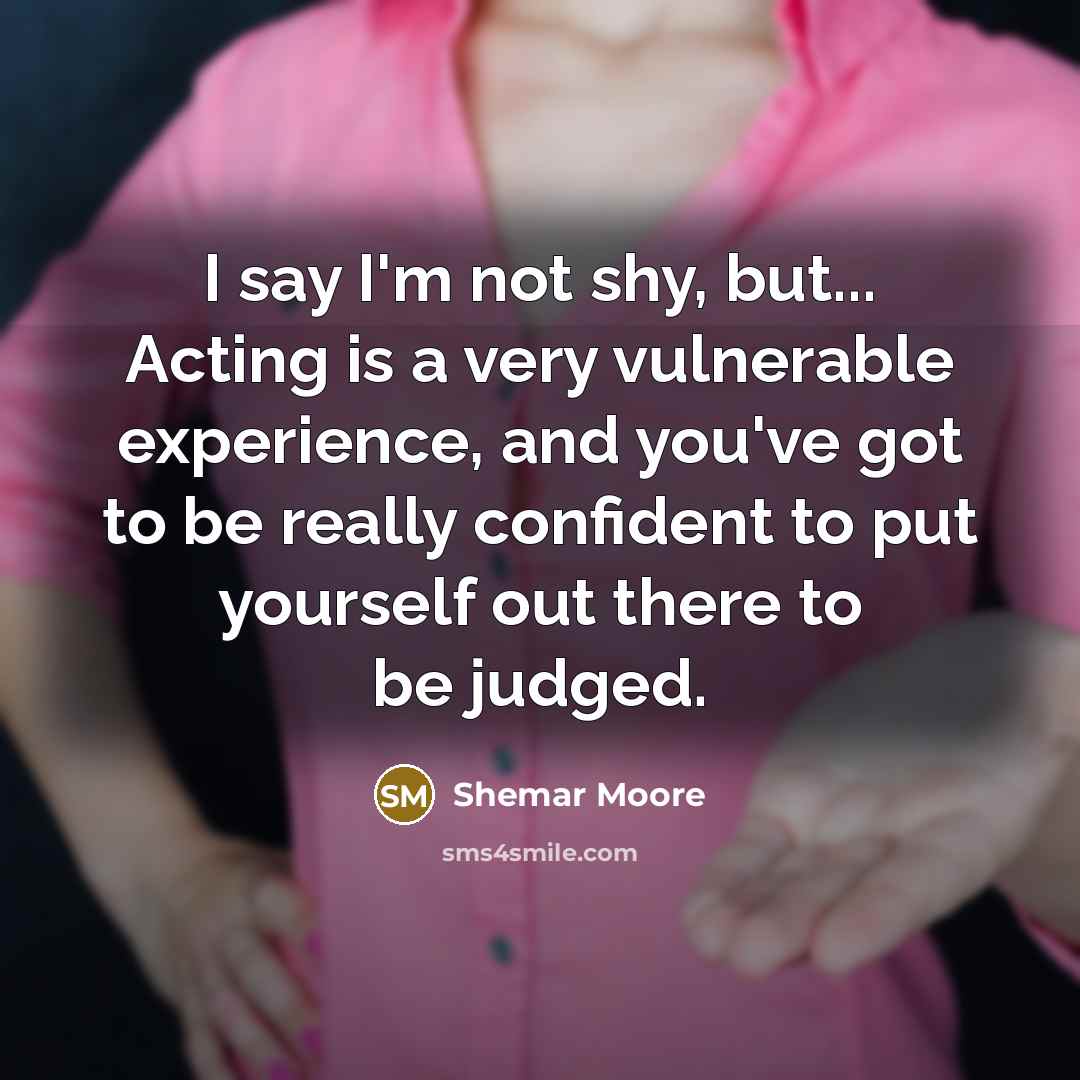 “I say I'm not shy, but... Acting is a very…” quote by Shemar Moore