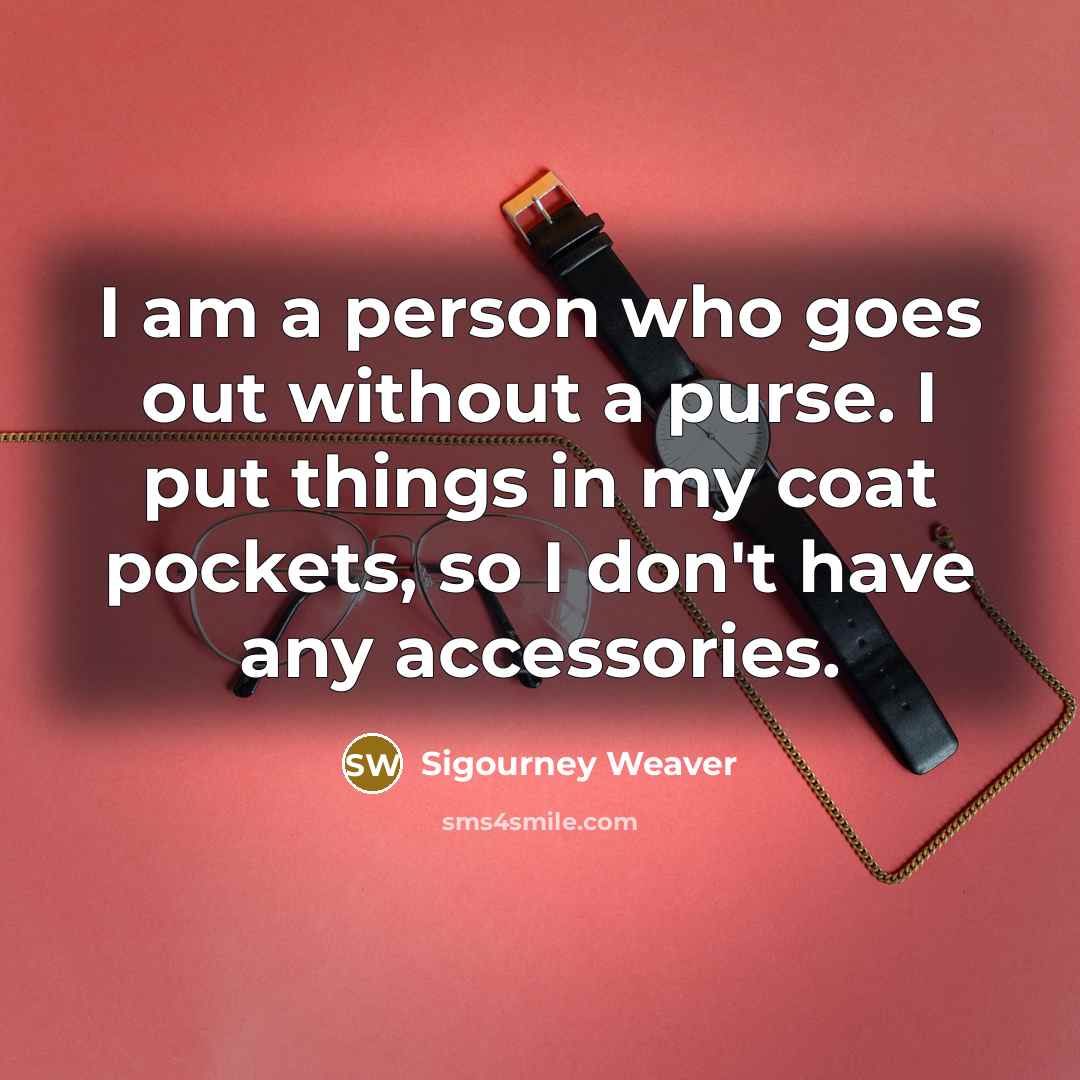 “I am a person who goes out without a purse.…” quote by Sigourney Weaver