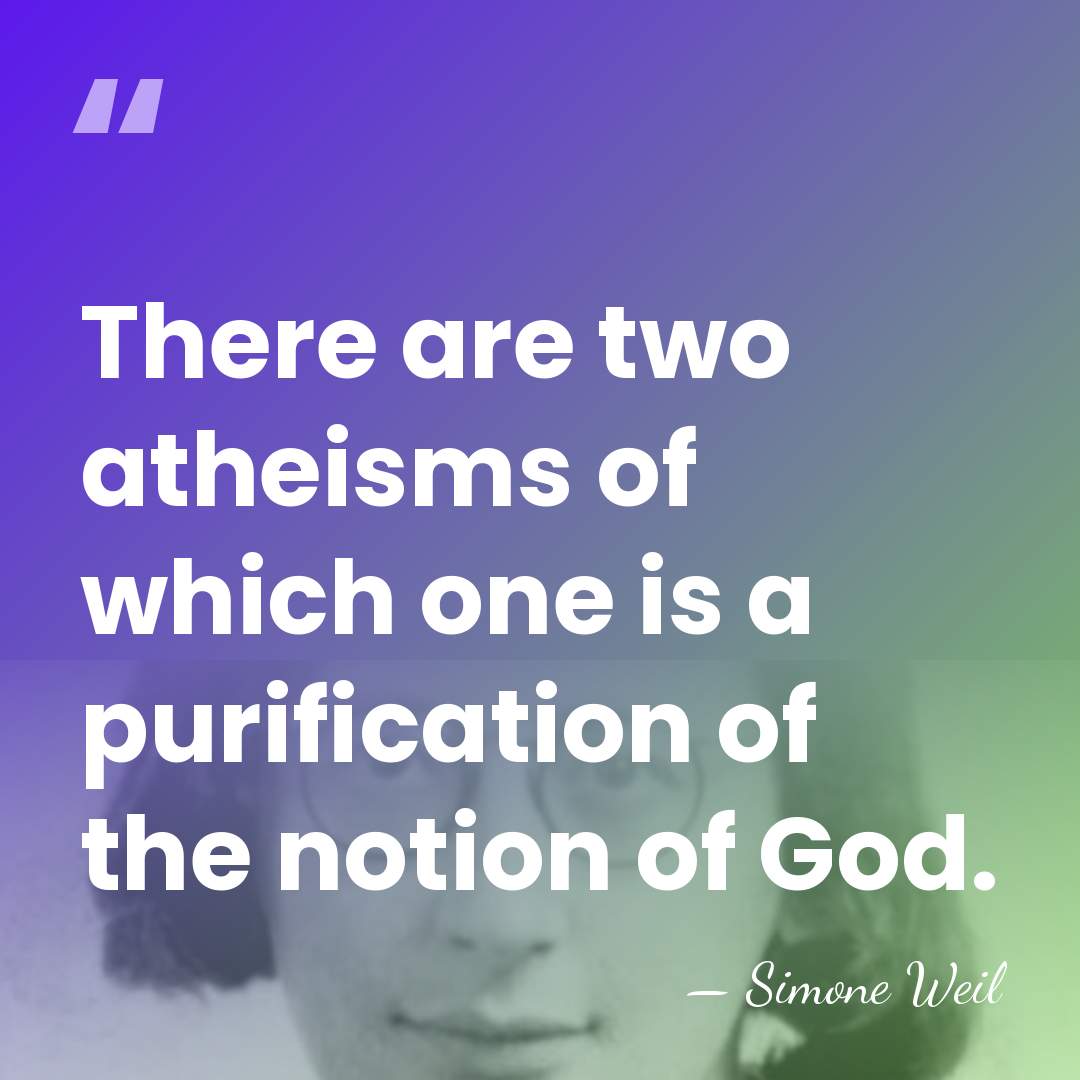 There are two atheisms of which one is a purification of the&hellip; - Simone Weil