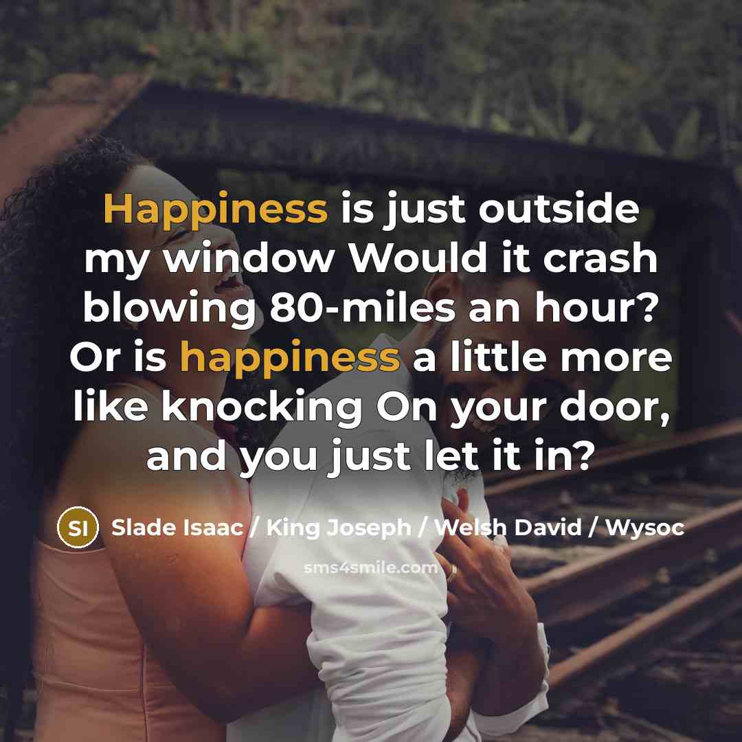 “Happiness is just outside my window Would it crash blowing…” quote by Slade Isaac / King Joseph / Welsh David / Wysoc