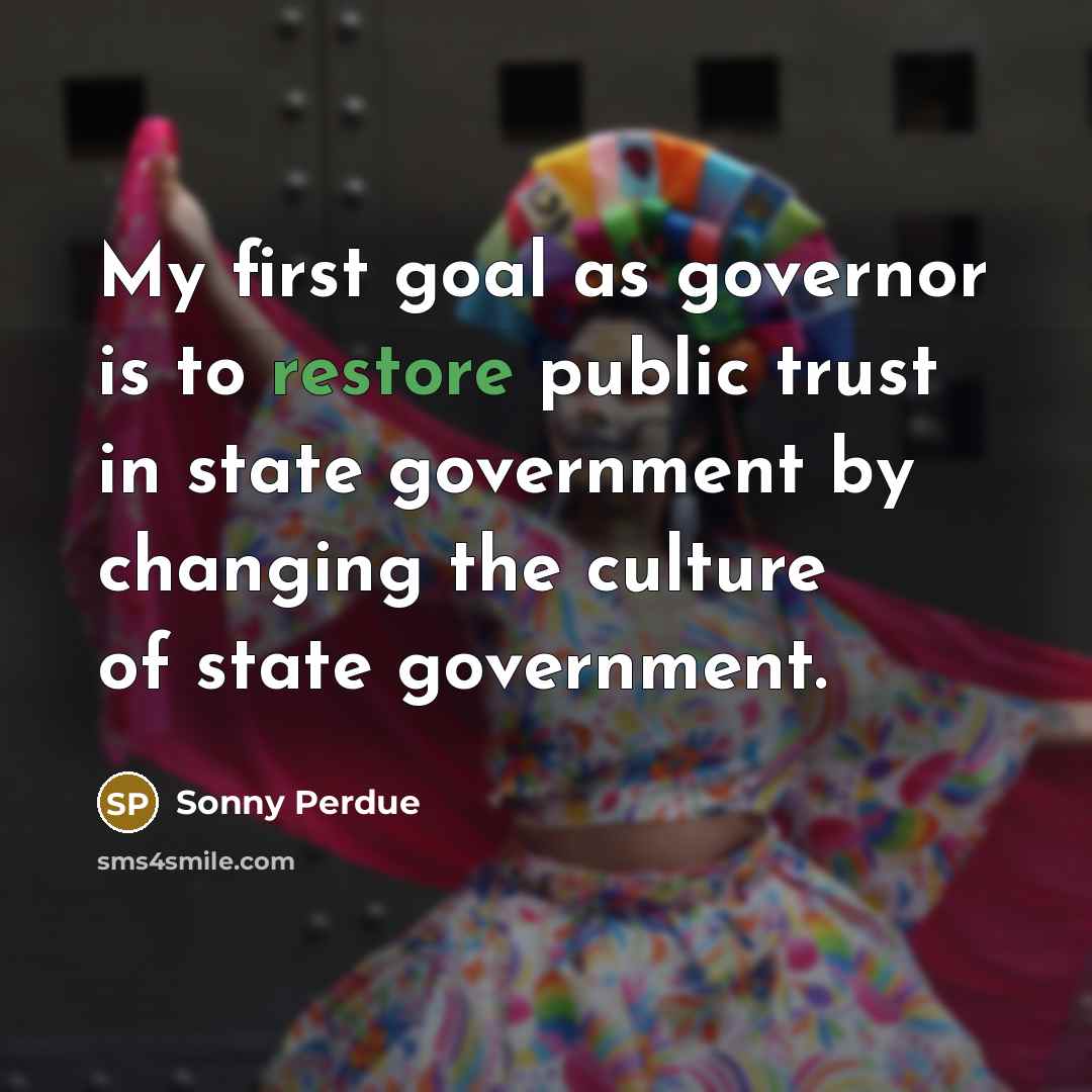“My first goal as governor is to restore public trust…” quote by Sonny Perdue