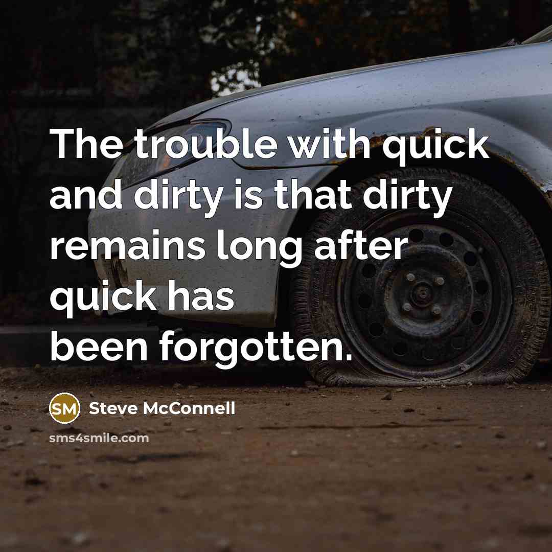 “The trouble with quick and dirty is that dirty remains…” quote by Steve McConnell