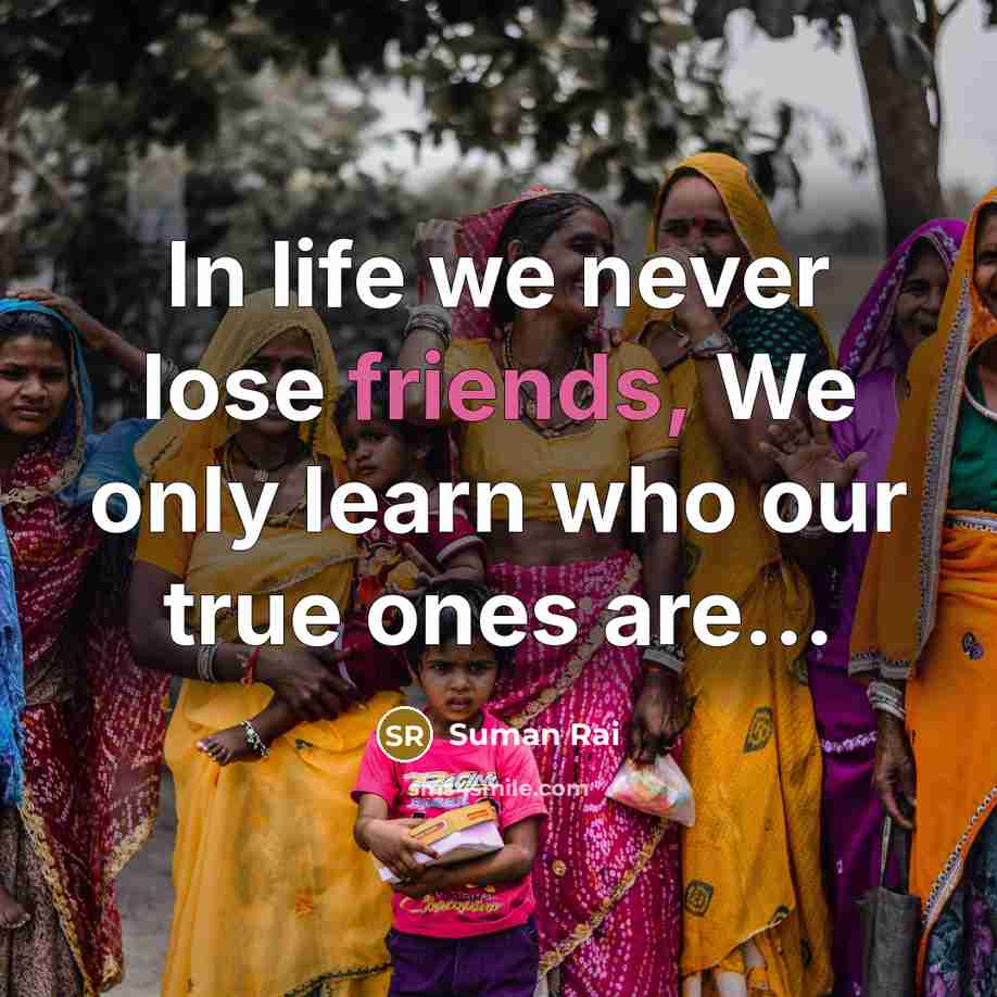 “In life we never lose friends, We only learn who…” quote by Suman Rai