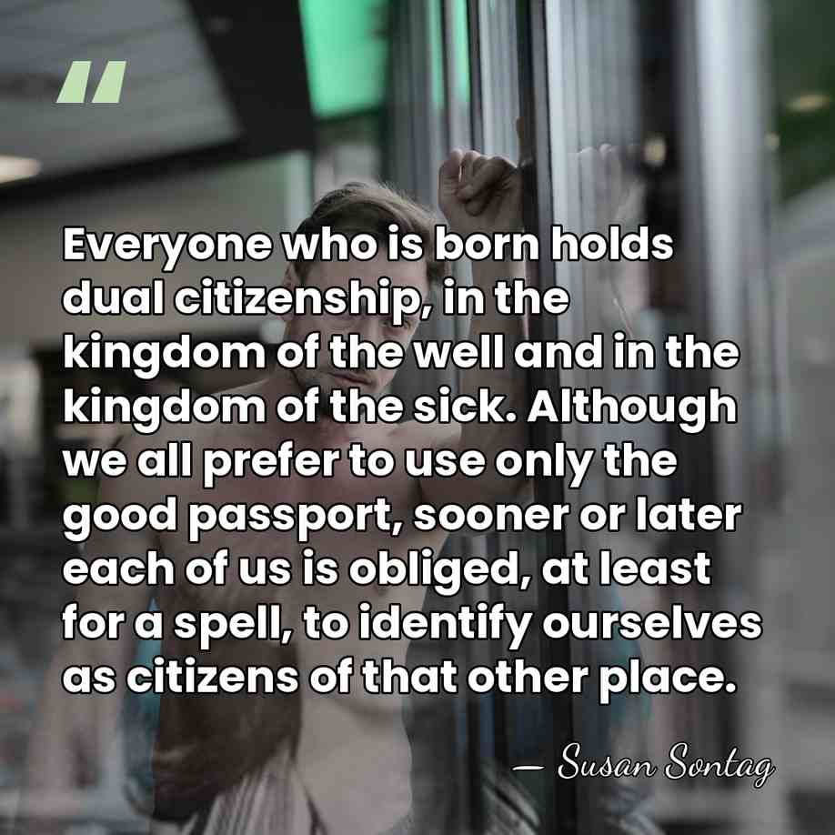 Everyone who is born holds dual citizenship, in the kingdom of the&hellip; - Susan Sontag