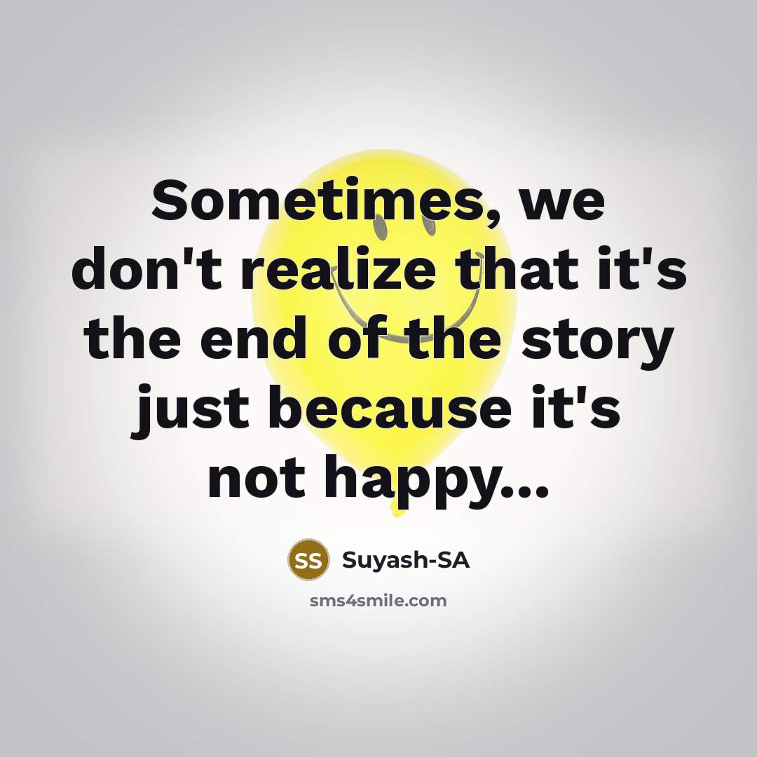 “Sometimes, we don't realize that it's the end of the story just because it's not happy...” quote by Suyash-SA