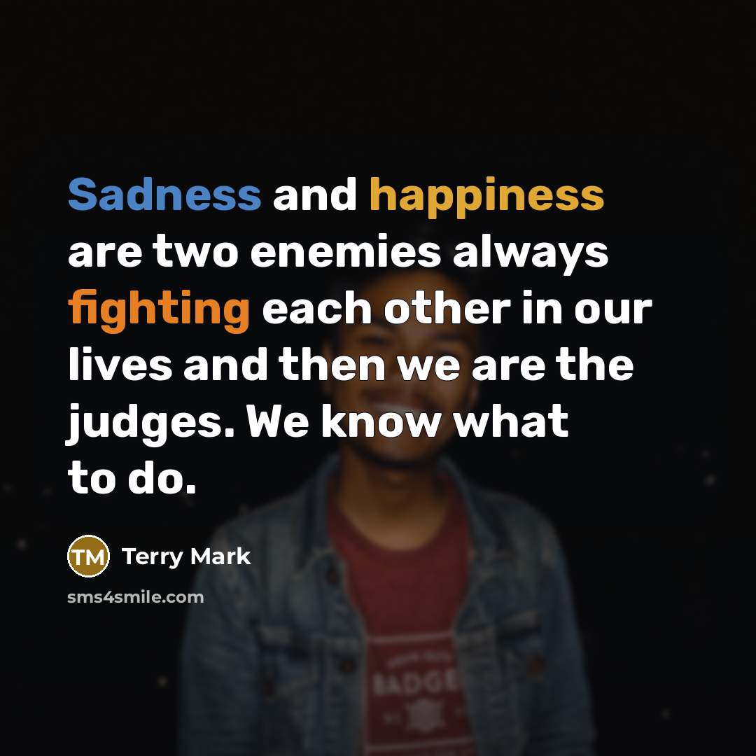 “Sadness and happiness are two enemies always fighting each other…” quote by Terry Mark