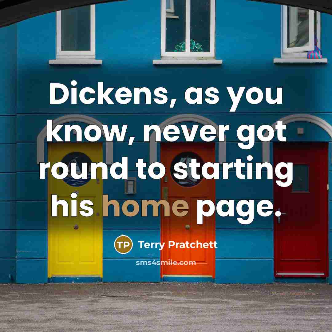 “Dickens, as you know, never got round to starting his…” quote by Terry Pratchett