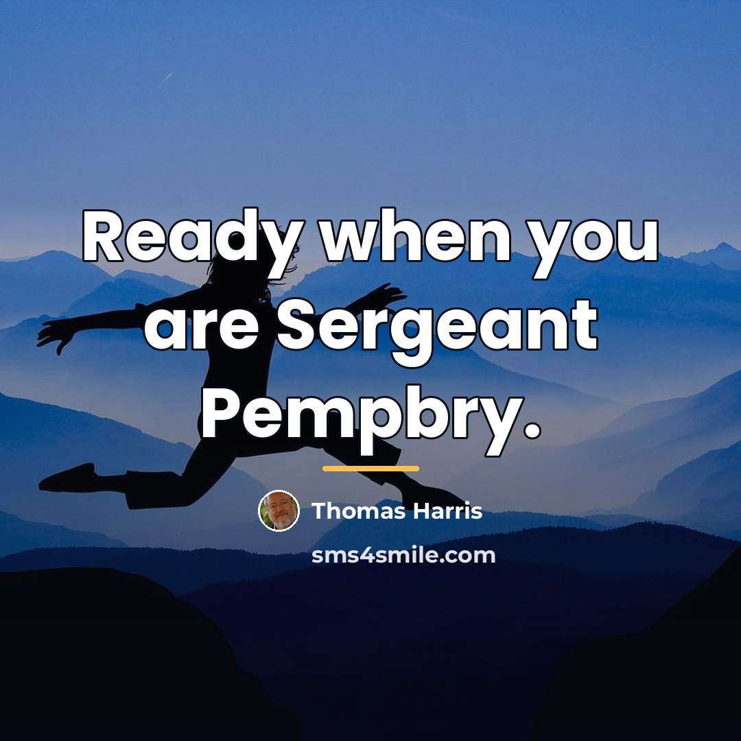 “Ready when you are Sergeant Pempbry.…” quote by Thomas Harris