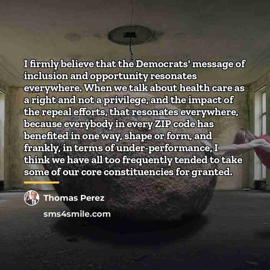“I firmly believe that the Democrats' message of inclusion and…” quote by Thomas Perez