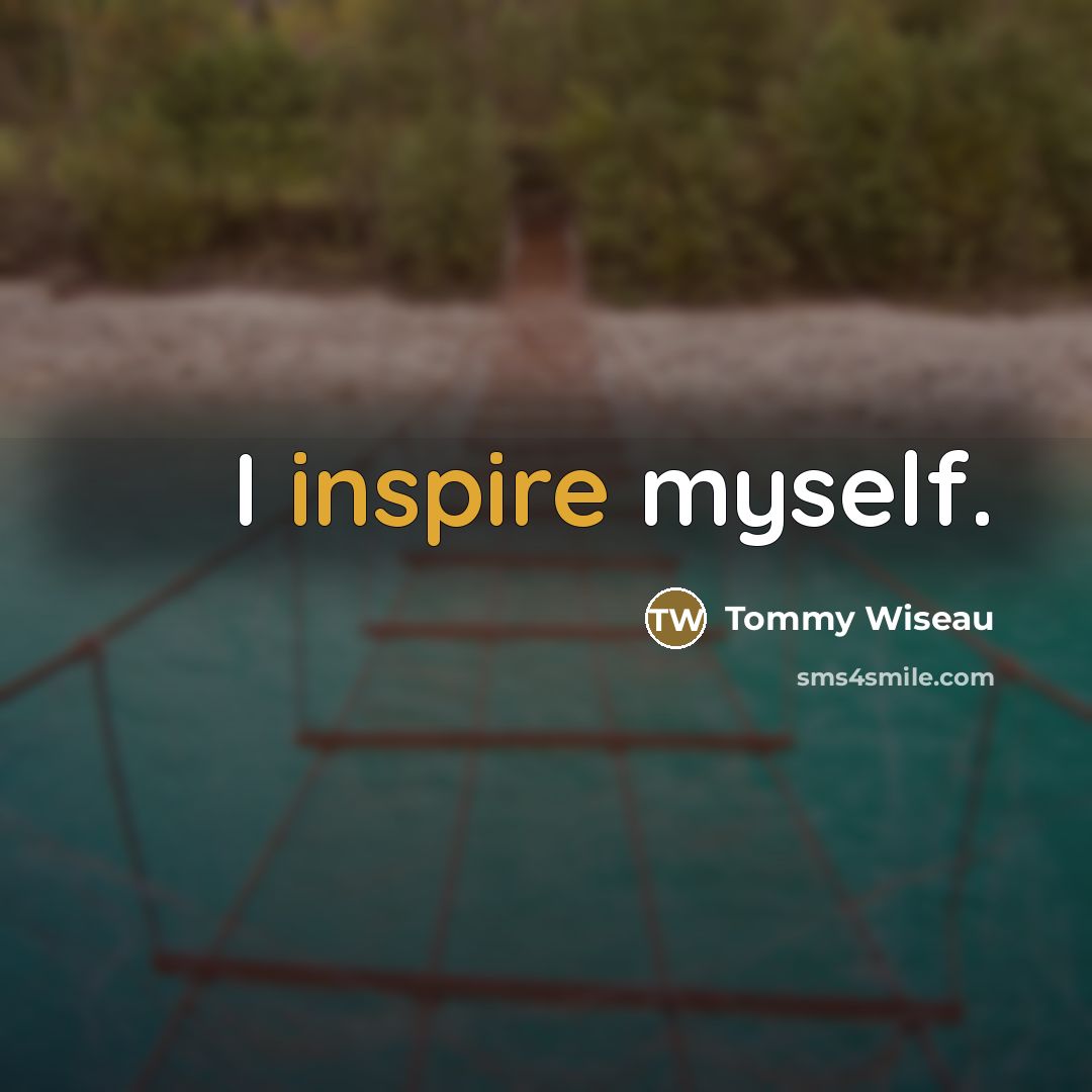 “I inspire myself.…” quote by Tommy Wiseau
