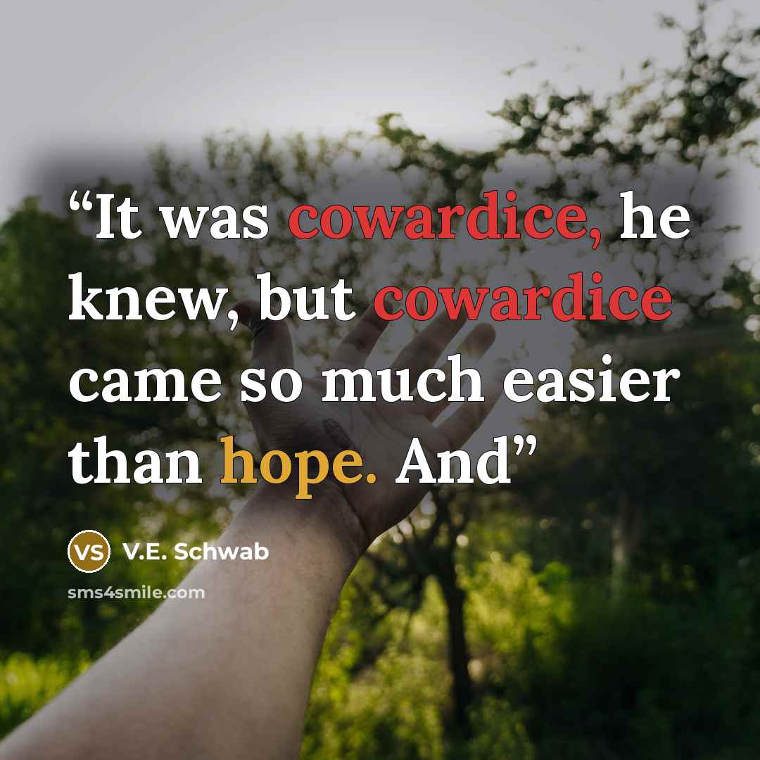 “It was cowardice, he knew, but cowardice came so much easier than hope. And” quote by V.E. Schwab
