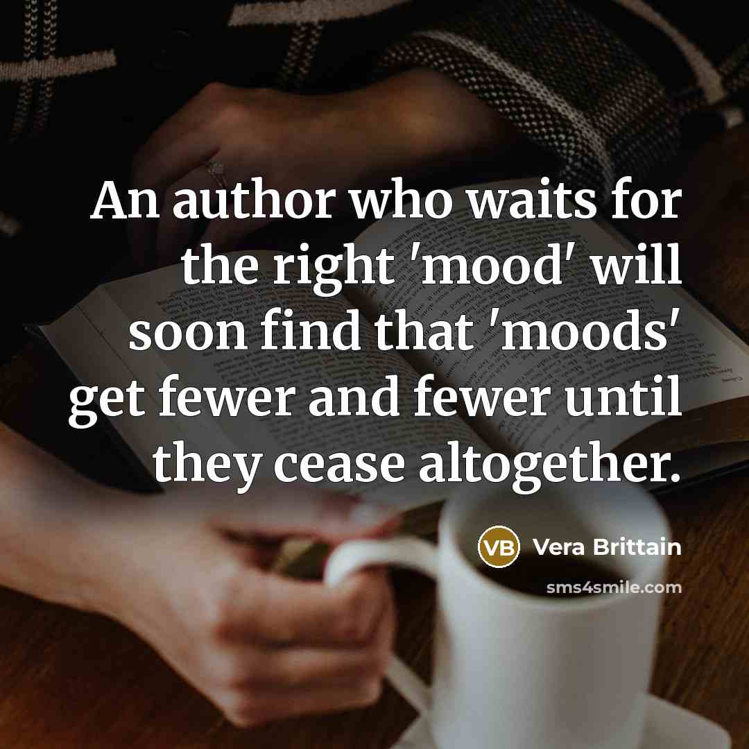 “An author who waits for the right 'mood' will soon…” quote by Vera Brittain