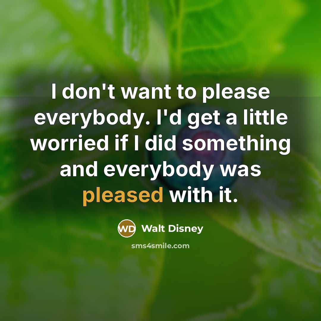 “I don't want to please everybody. I'd get a little…” quote by Walt Disney