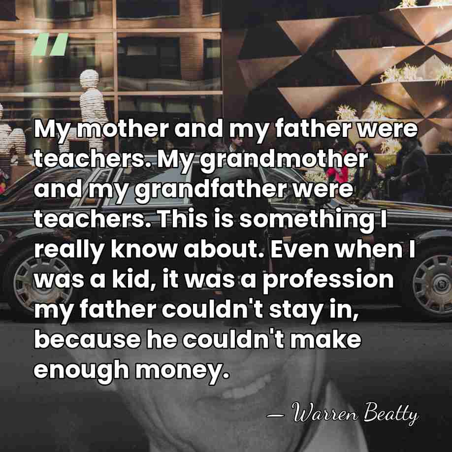 My mother and my father were teachers. My grandmother and my grandfather&hellip; - Warren Beatty