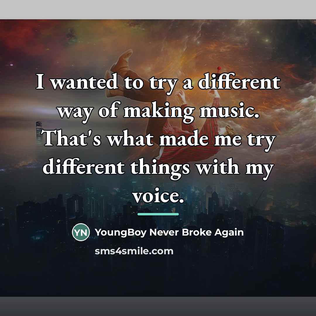 “I wanted to try a different way of making music.…” quote by YoungBoy Never Broke Again