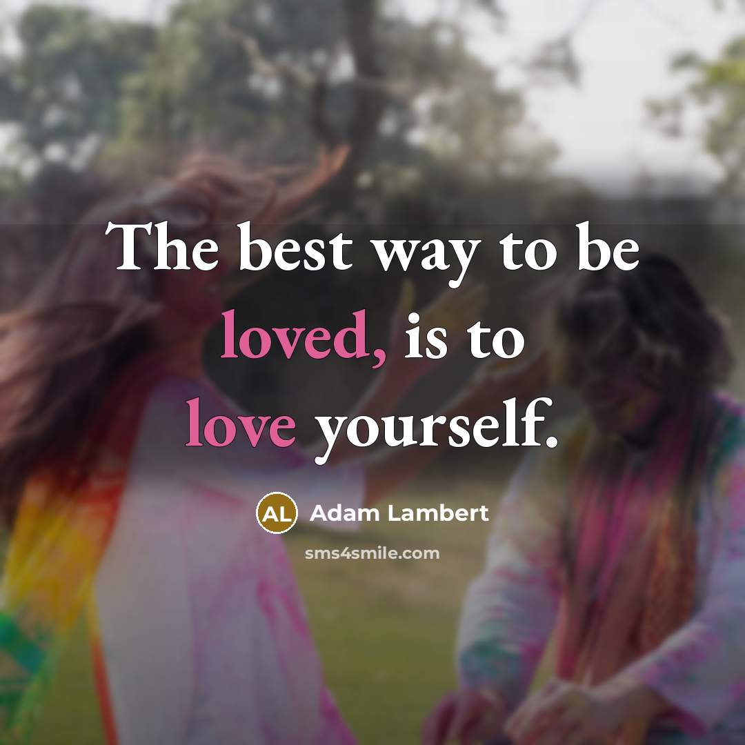 “The best way to be loved, is to love yourself.…” quote by Adam Lambert