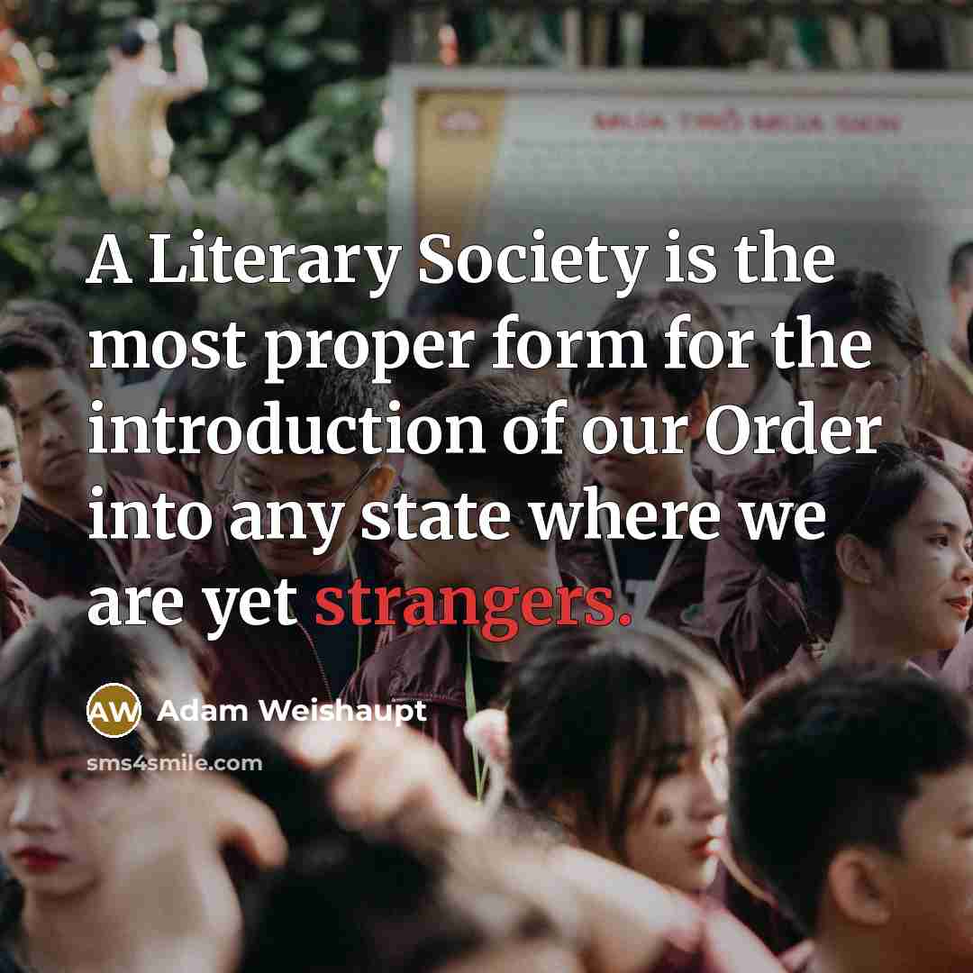 “A Literary Society is the most proper form for the…” quote by Adam Weishaupt