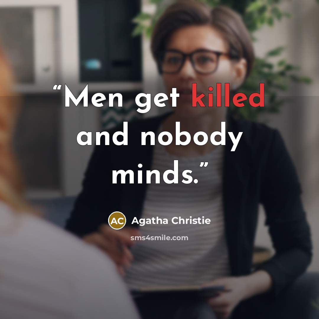 “Men get killed and nobody minds.” quote by Agatha Christie